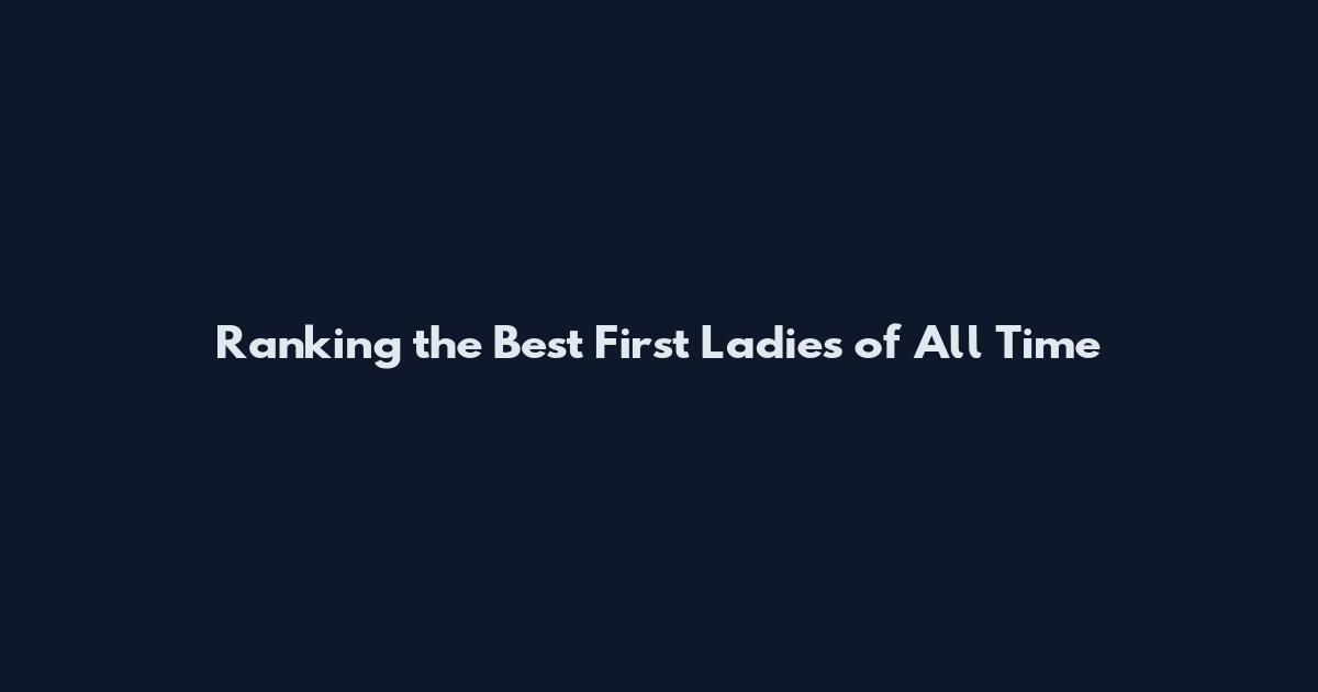 Ranking the Best First Ladies of All Time