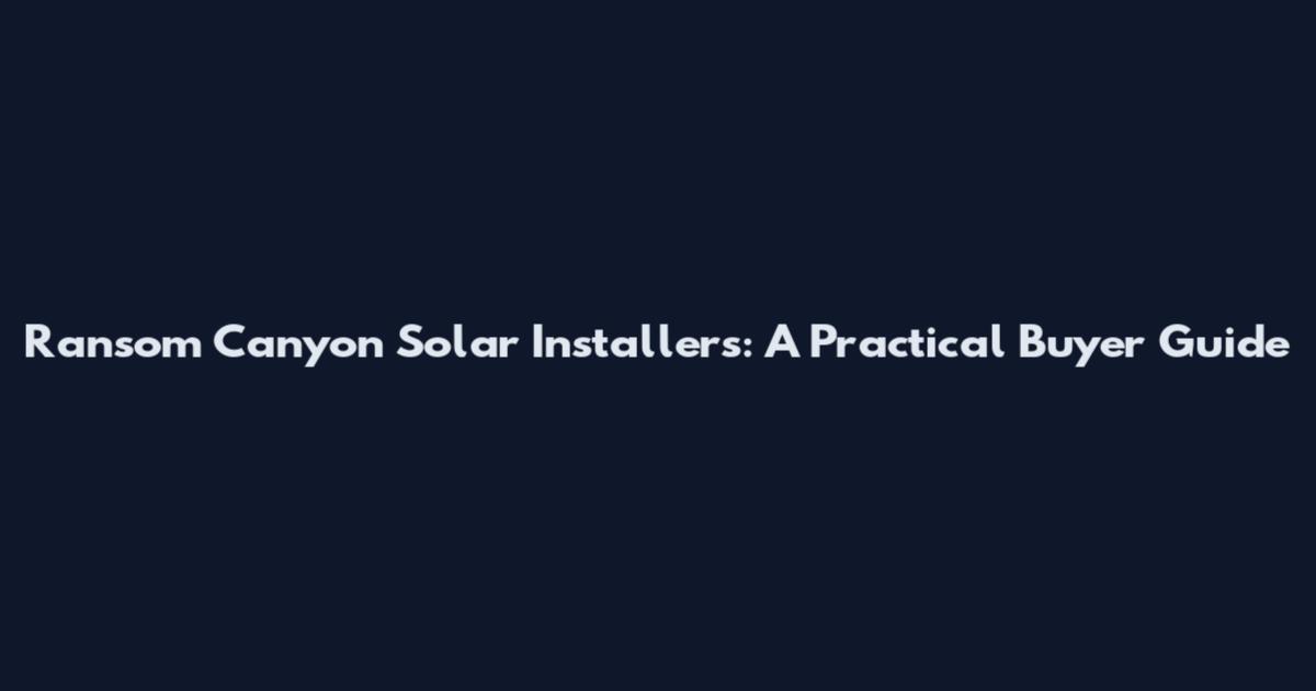 Ransom Canyon Solar Installers: A Practical Buyer Guide