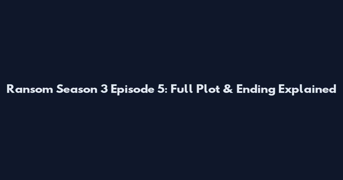 Ransom Season 3 Episode 5: Full Plot & Ending Explained