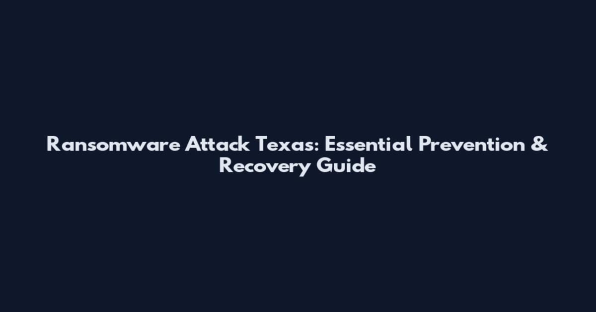 Ransomware Attack Texas: Essential Prevention & Recovery Guide