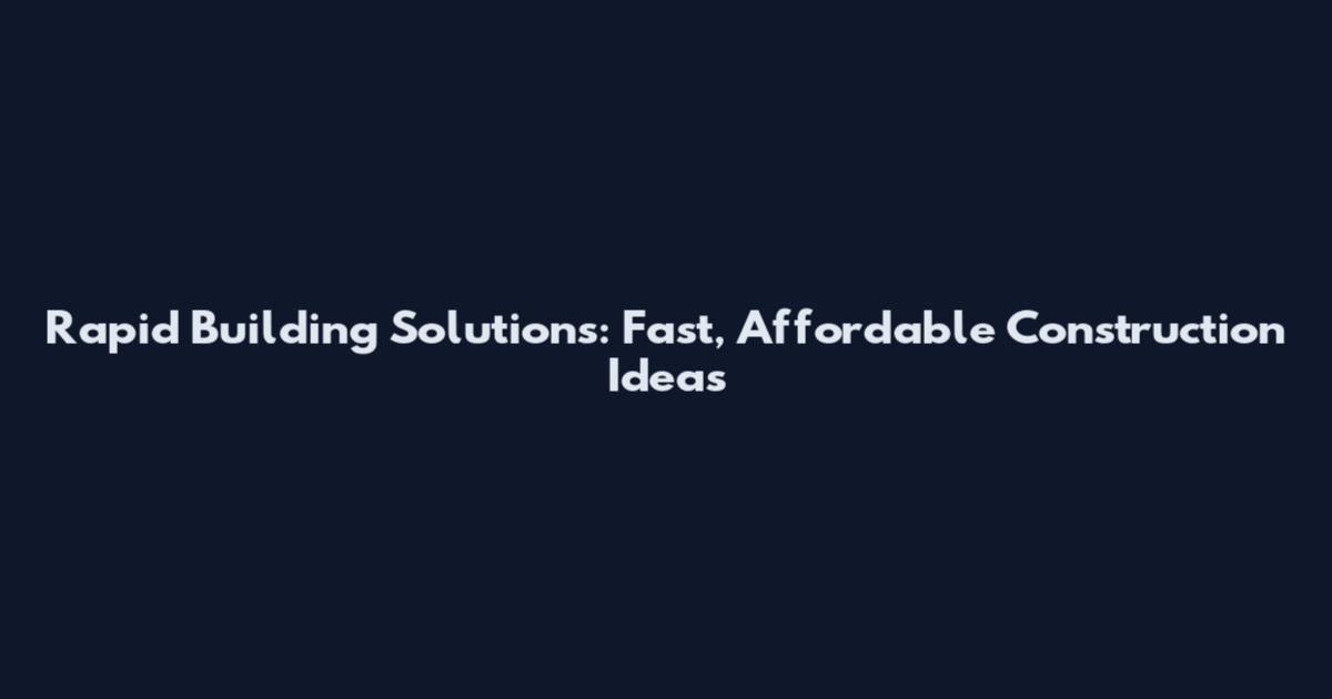 Rapid Building Solutions: Fast, Affordable Construction Ideas