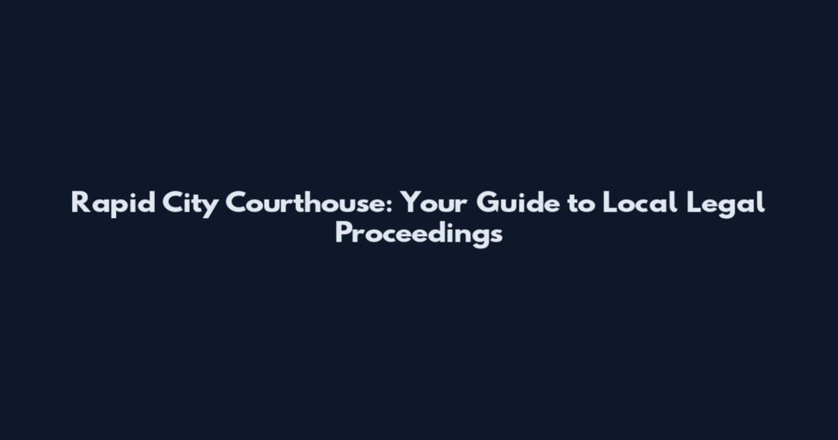 Rapid City Courthouse: Your Guide to Local Legal Proceedings