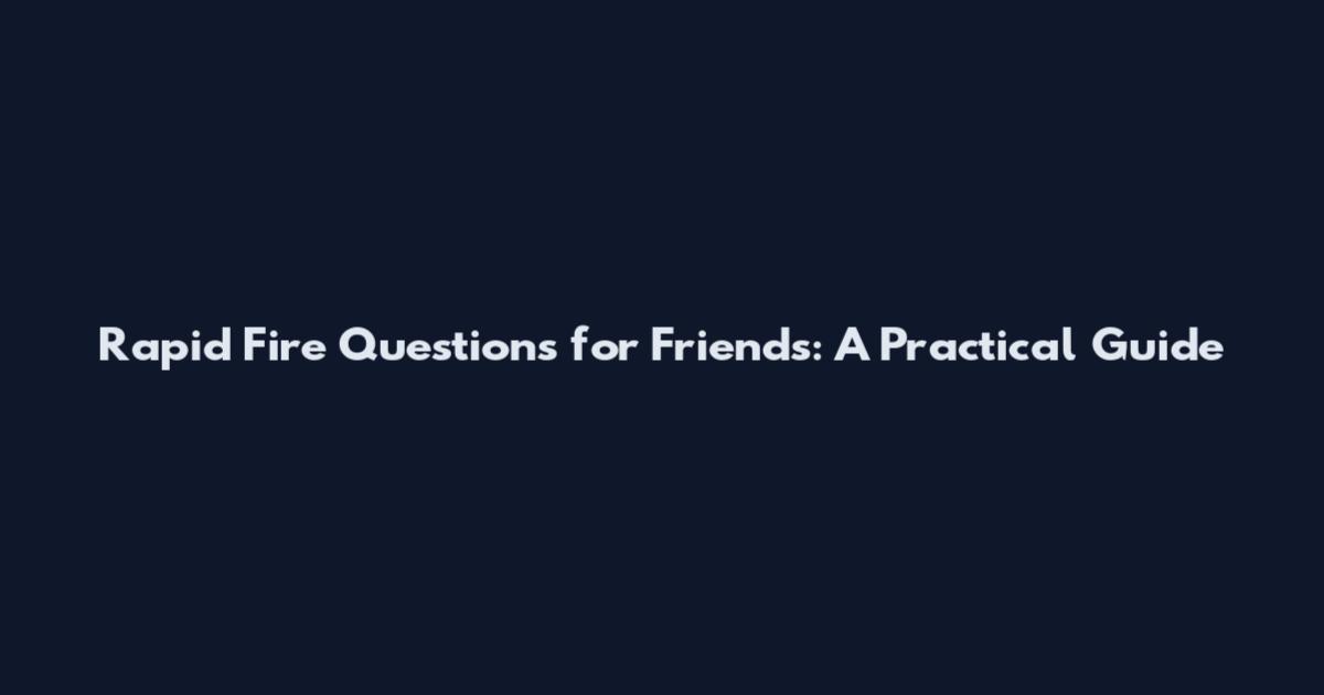Rapid Fire Questions for Friends: A Practical Guide