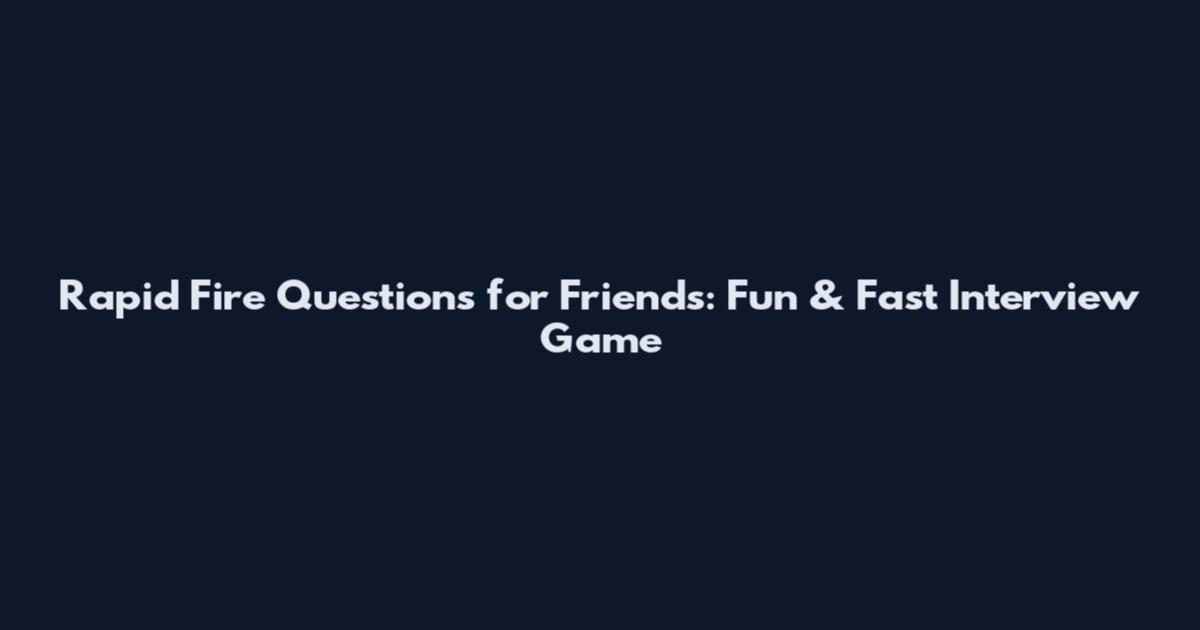 Rapid Fire Questions for Friends: Fun & Fast Interview Game