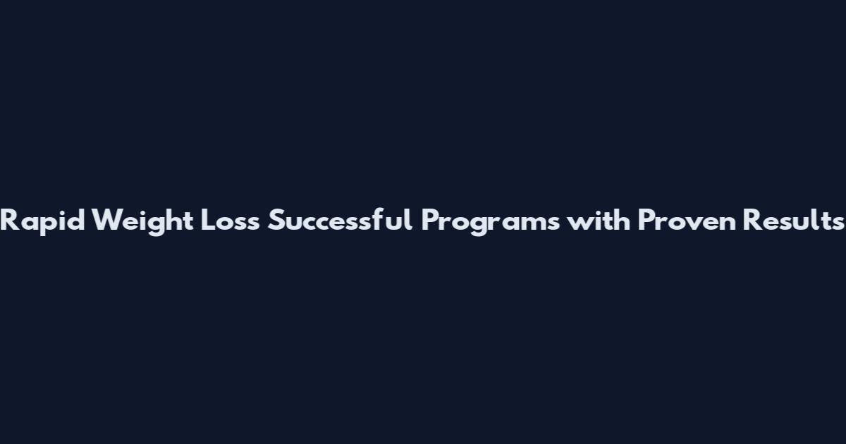 Rapid Weight Loss Successful Programs with Proven Results