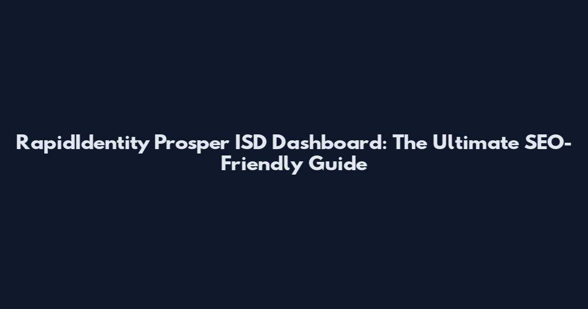 RapidIdentity Prosper ISD Dashboard: The Ultimate SEO-Friendly Guide