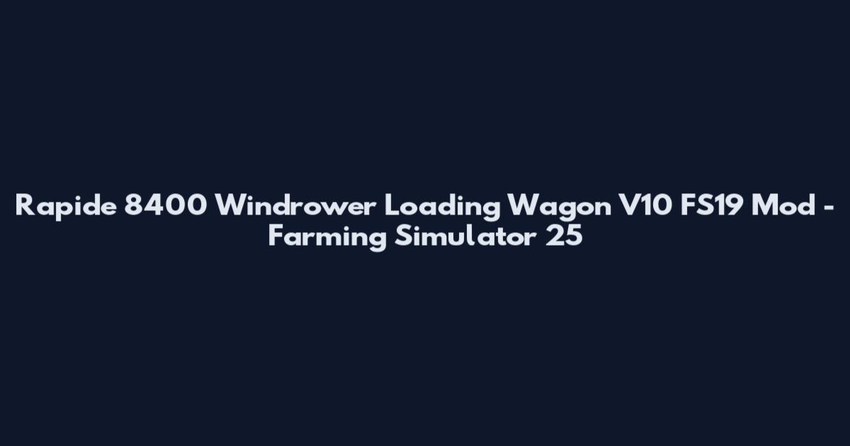 Rapide 8400 Windrower Loading Wagon V10 FS19 Mod - Farming Simulator 25