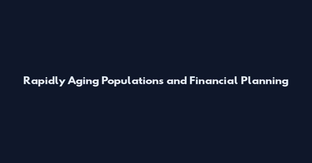 Rapidly Aging Populations and Financial Planning