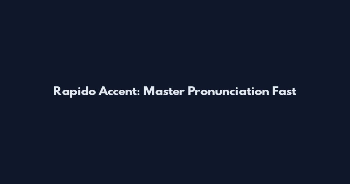Rapido Accent: Master Pronunciation Fast