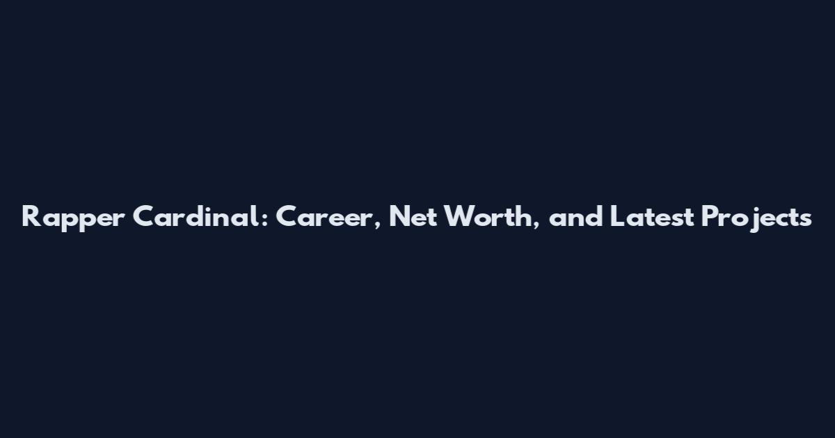 Rapper Cardinal: Career, Net Worth, and Latest Projects