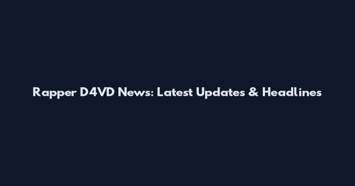 Rapper D4VD News: Latest Updates & Headlines