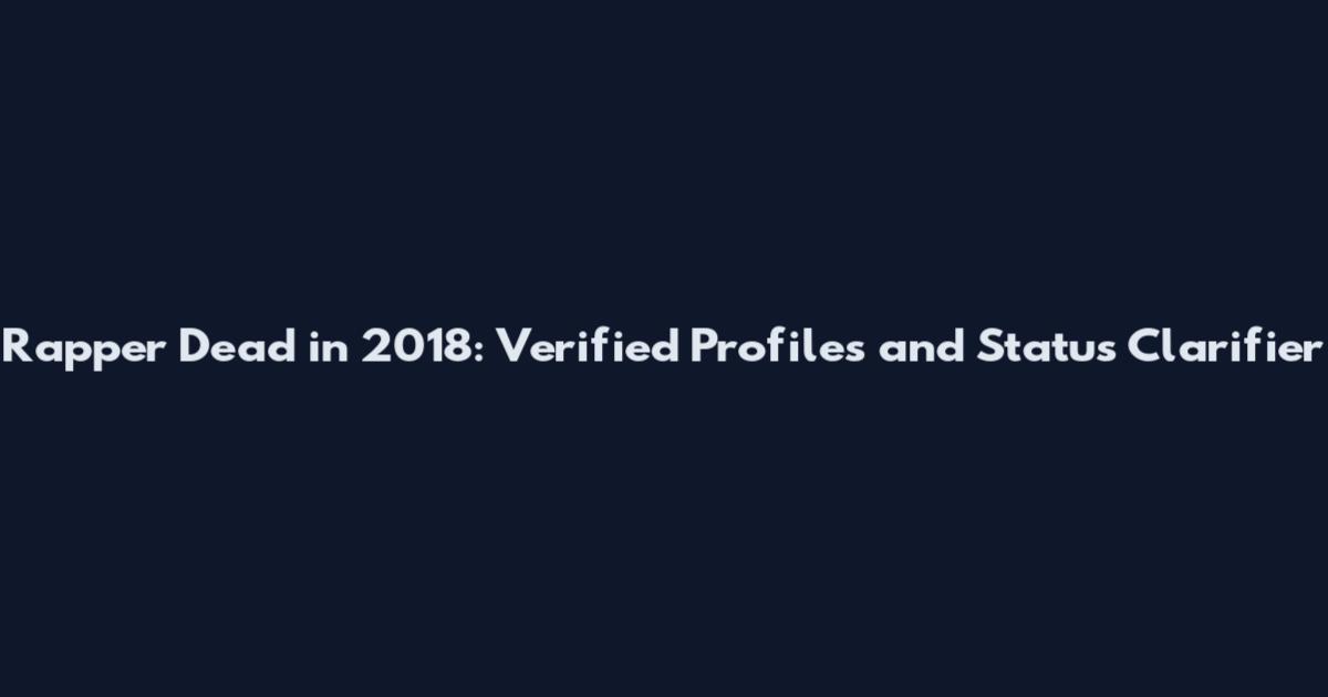 Rapper Dead in 2018: Verified Profiles and Status Clarifier