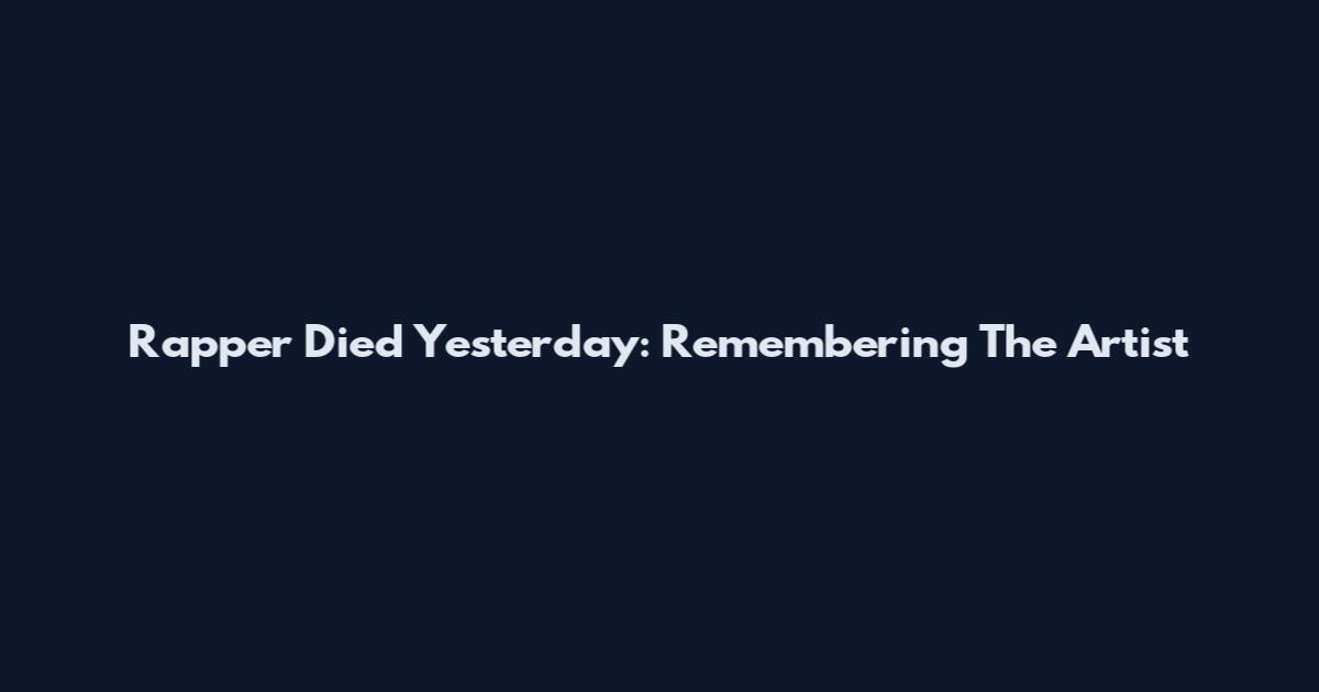 Rapper Died Yesterday: Remembering The Artist