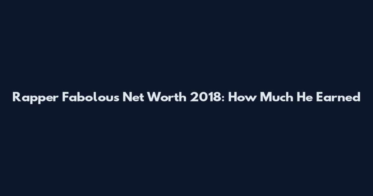 Rapper Fabolous Net Worth 2018: How Much He Earned