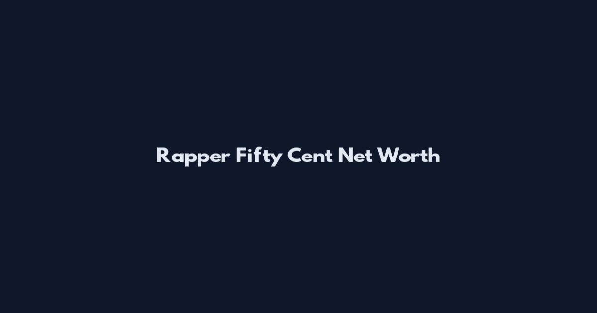 Rapper Fifty Cent Net Worth