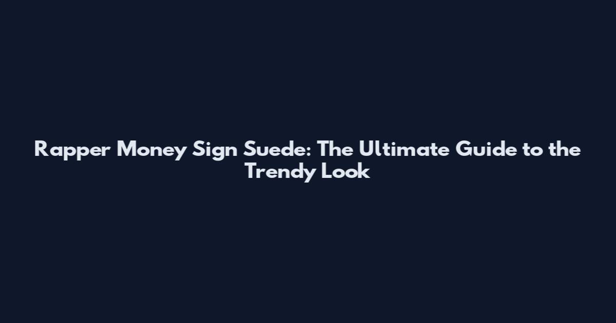 Rapper Money Sign Suede: The Ultimate Guide to the Trendy Look