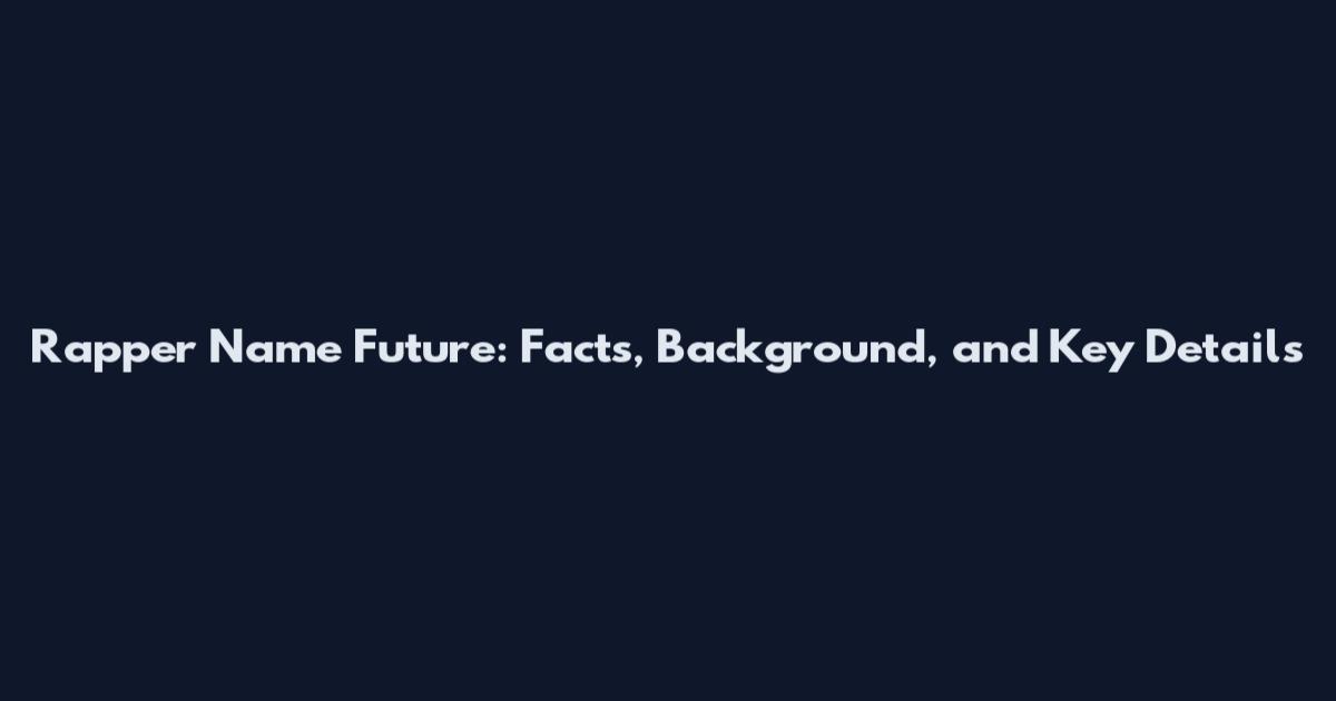 Rapper Name Future: Facts, Background, and Key Details