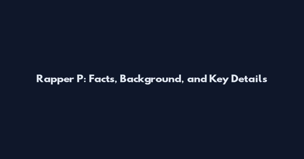 Rapper P: Facts, Background, and Key Details