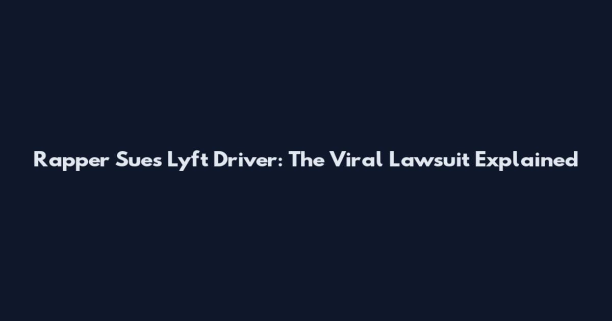 Rapper Sues Lyft Driver: The Viral Lawsuit Explained