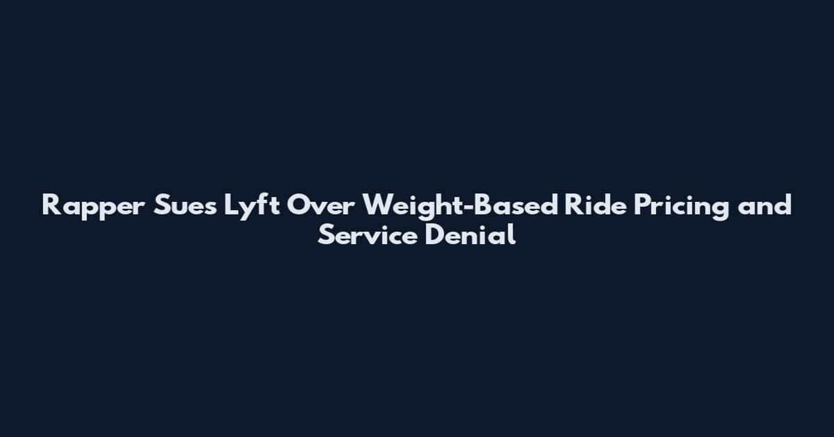 Rapper Sues Lyft Over Weight-Based Ride Pricing and Service Denial