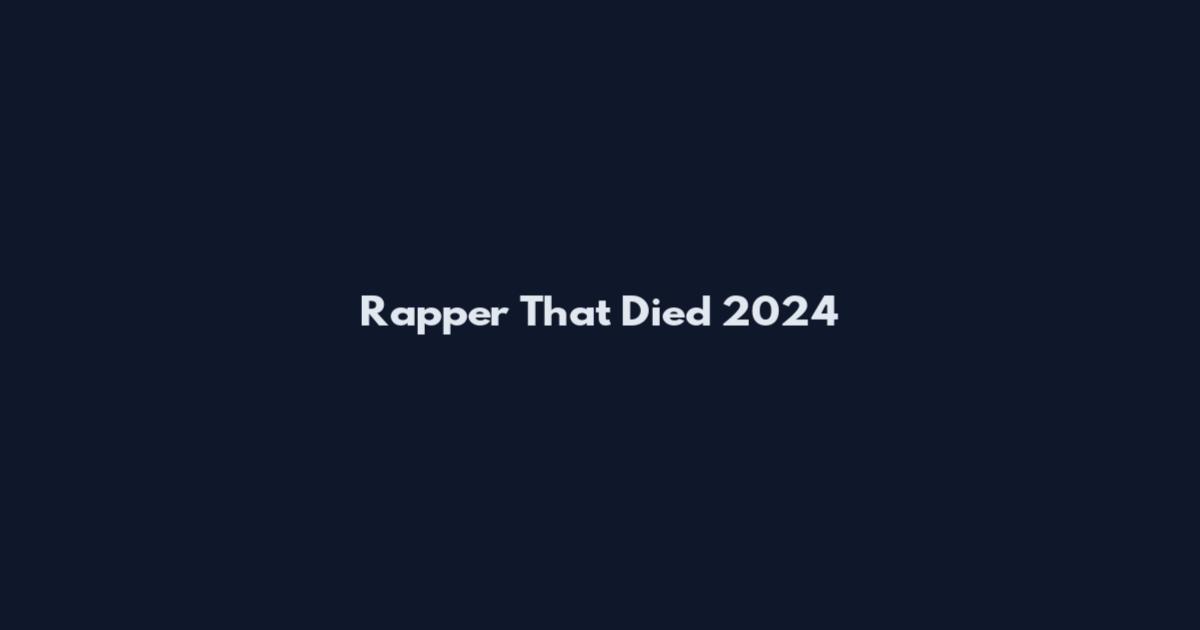 Rapper That Died 2024