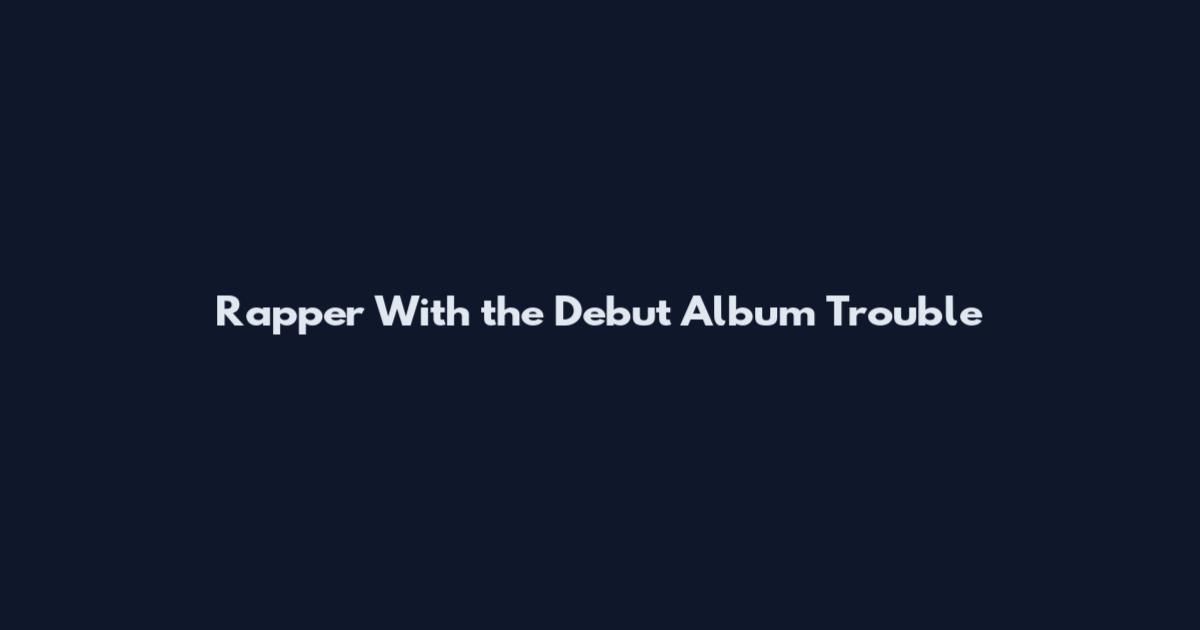 Rapper With the Debut Album Trouble