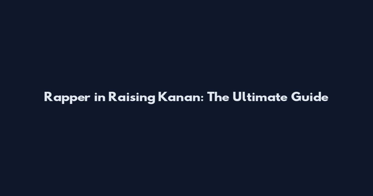 Rapper in Raising Kanan: The Ultimate Guide