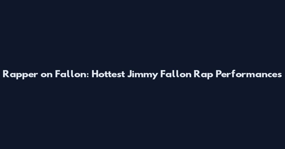Rapper on Fallon: Hottest Jimmy Fallon Rap Performances
