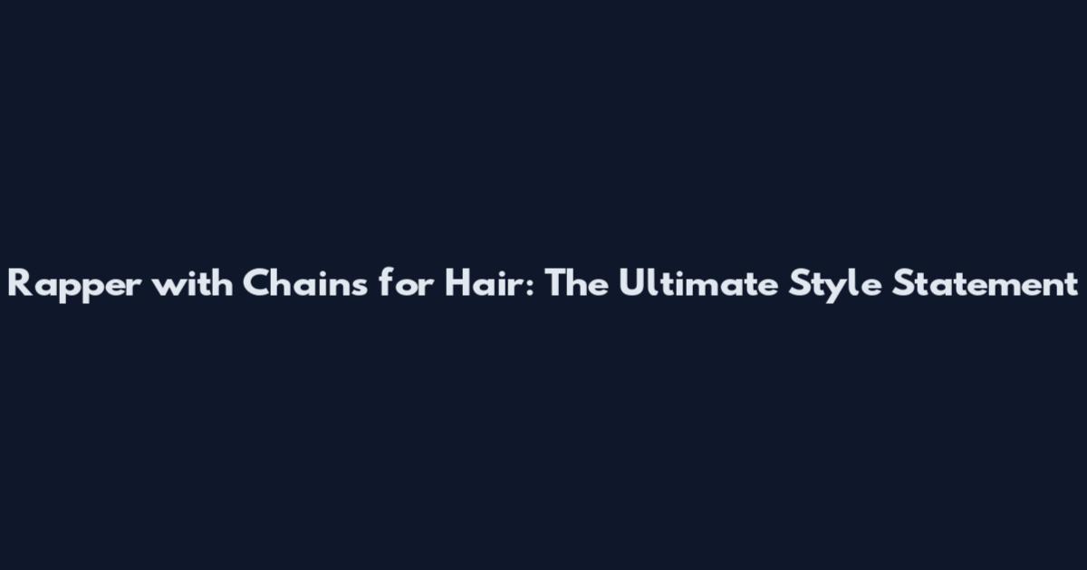 Rapper with Chains for Hair: The Ultimate Style Statement