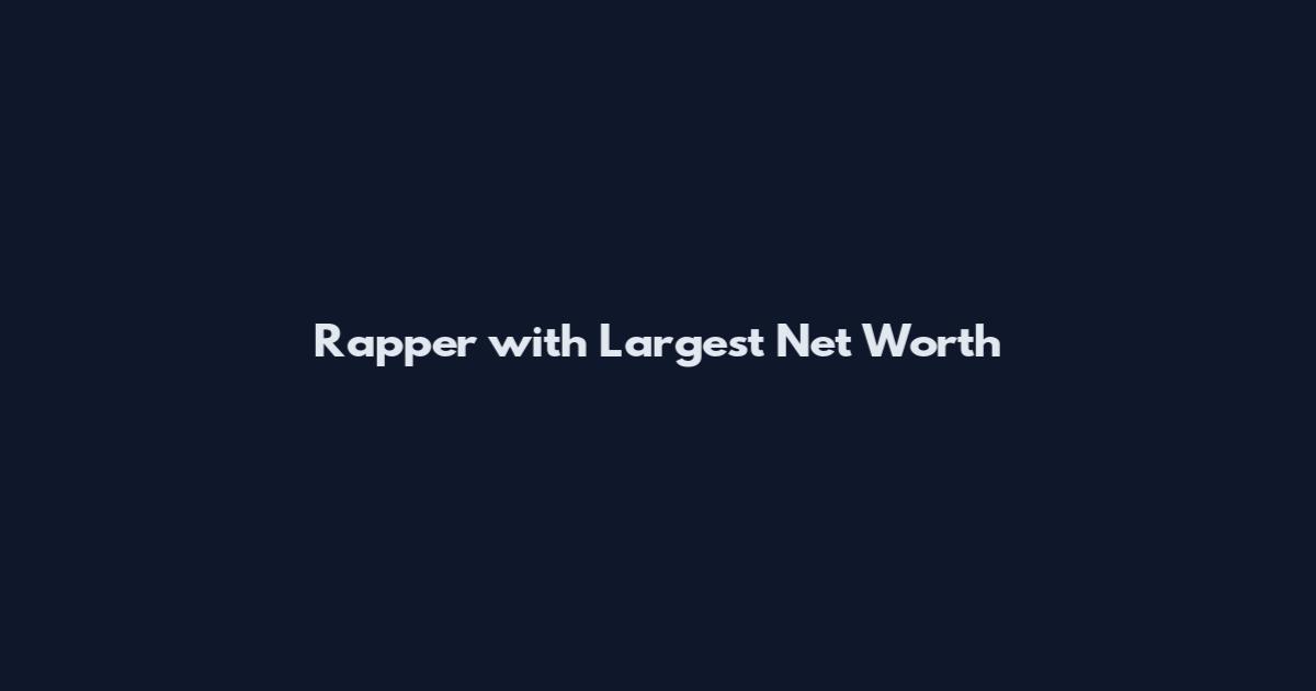 Rapper with Largest Net Worth