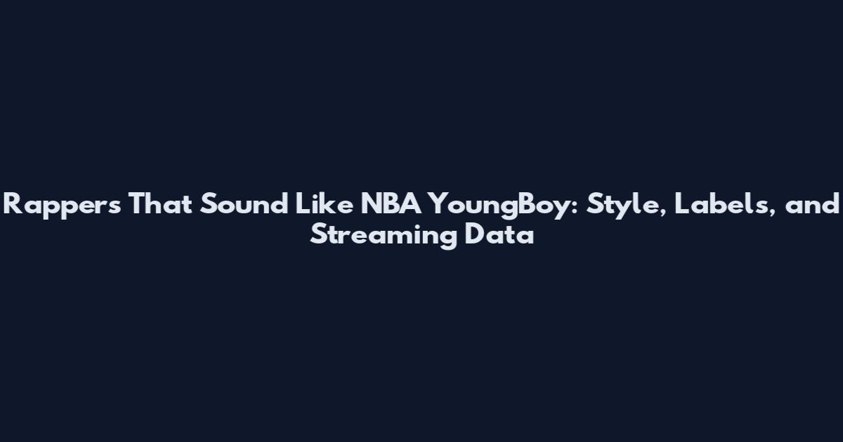 Rappers That Sound Like NBA YoungBoy: Style, Labels, and Streaming Data