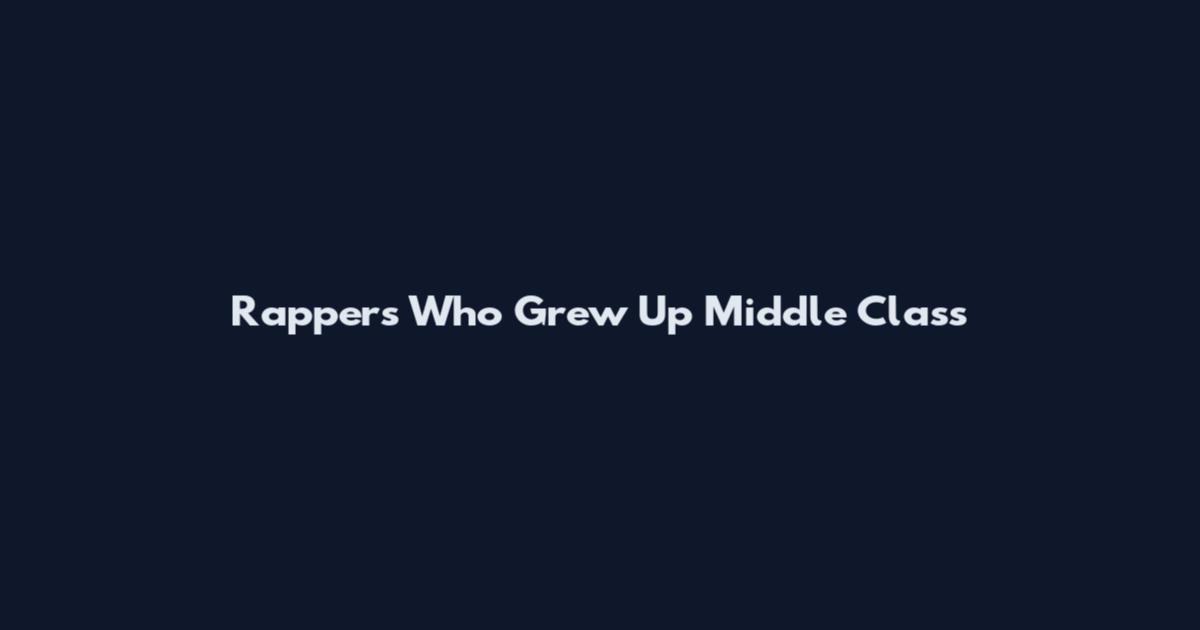 Rappers Who Grew Up Middle Class