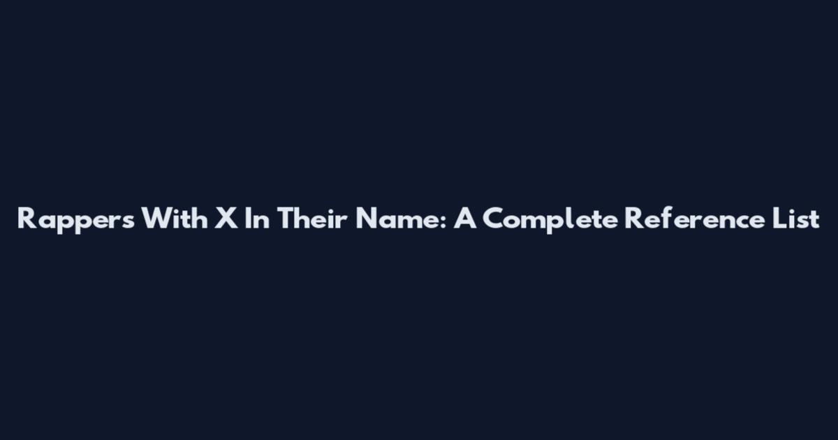 Rappers With X In Their Name: A Complete Reference List