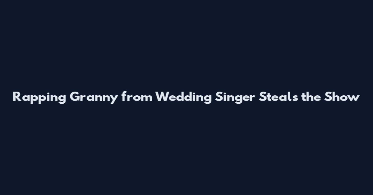 Rapping Granny from Wedding Singer Steals the Show