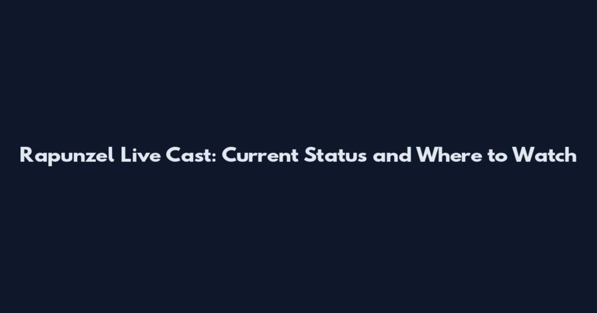 Rapunzel Live Cast: Current Status and Where to Watch