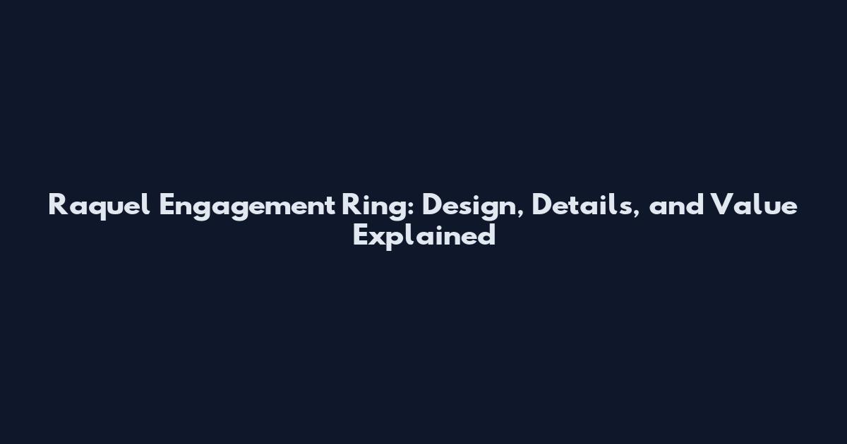 Raquel Engagement Ring: Design, Details, and Value Explained