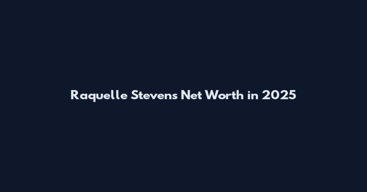 Raquelle Stevens Net Worth in 2025