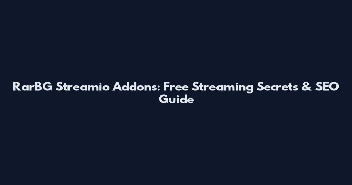 RarBG Streamio Addons: Free Streaming Secrets & SEO Guide
