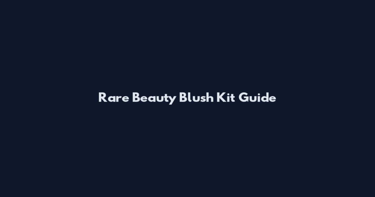 Rare Beauty Blush Kit Guide
