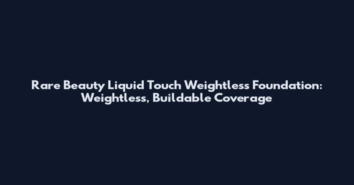 Rare Beauty Liquid Touch Weightless Foundation: Weightless, Buildable Coverage