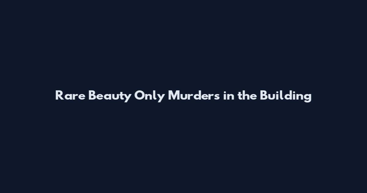 Rare Beauty Only Murders in the Building