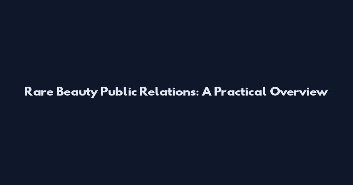 Rare Beauty Public Relations: A Practical Overview
