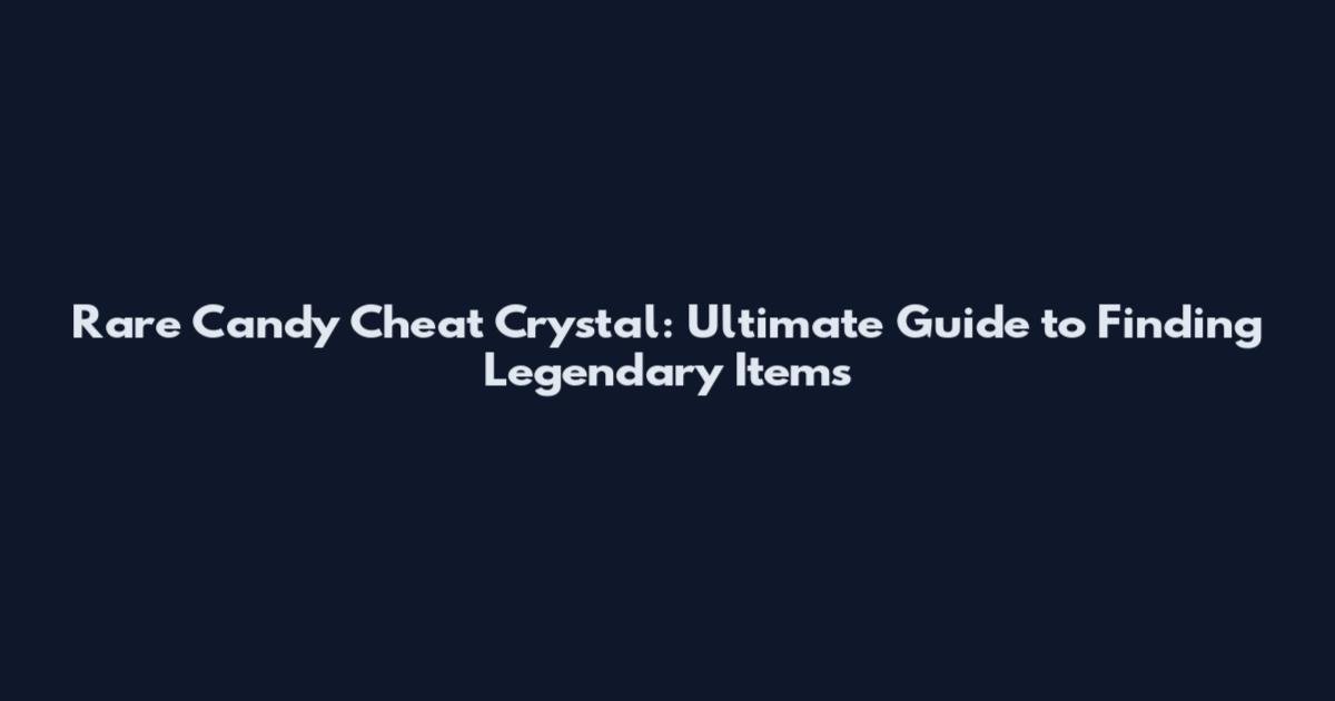 Rare Candy Cheat Crystal: Ultimate Guide to Finding Legendary Items