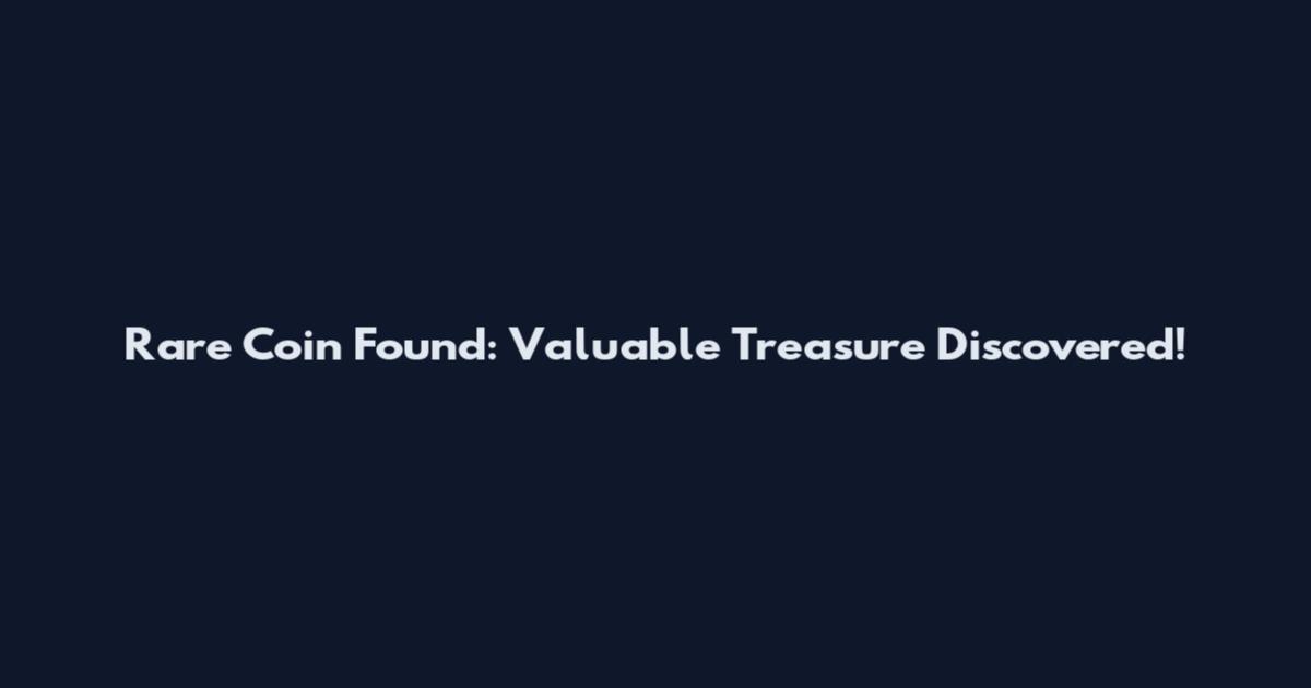 Rare Coin Found: Valuable Treasure Discovered!
