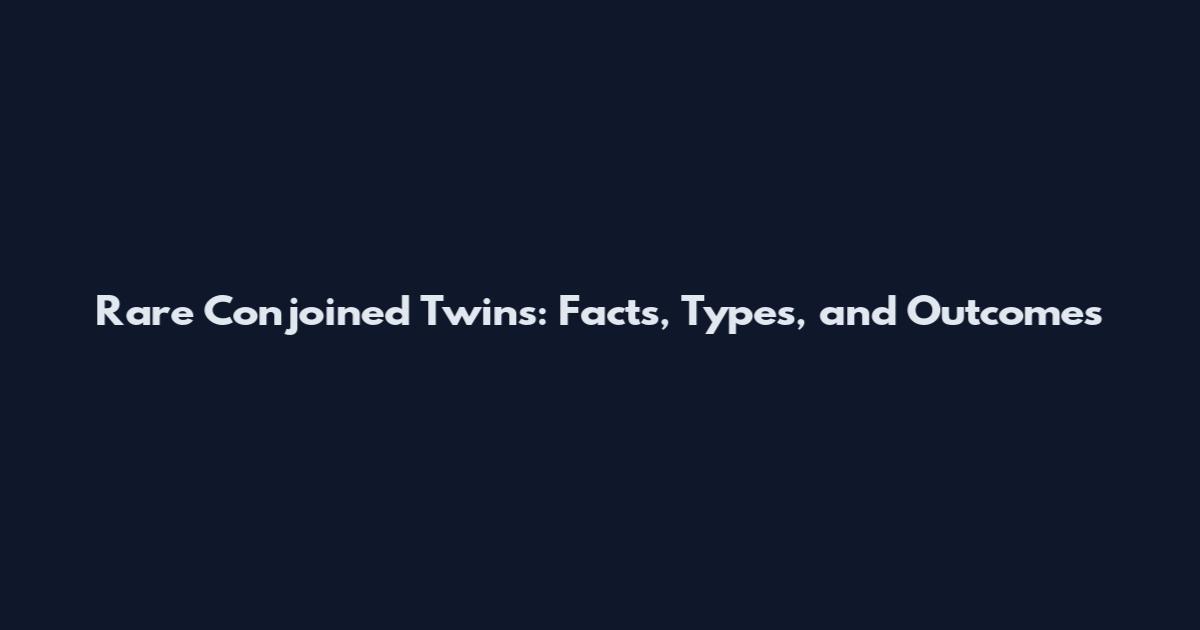 Rare Conjoined Twins: Facts, Types, and Outcomes