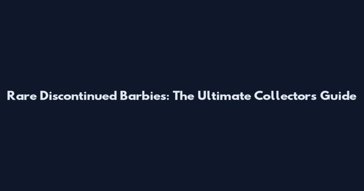 Rare Discontinued Barbies: The Ultimate Collector's Guide