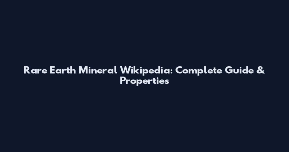 Rare Earth Mineral Wikipedia: Complete Guide & Properties