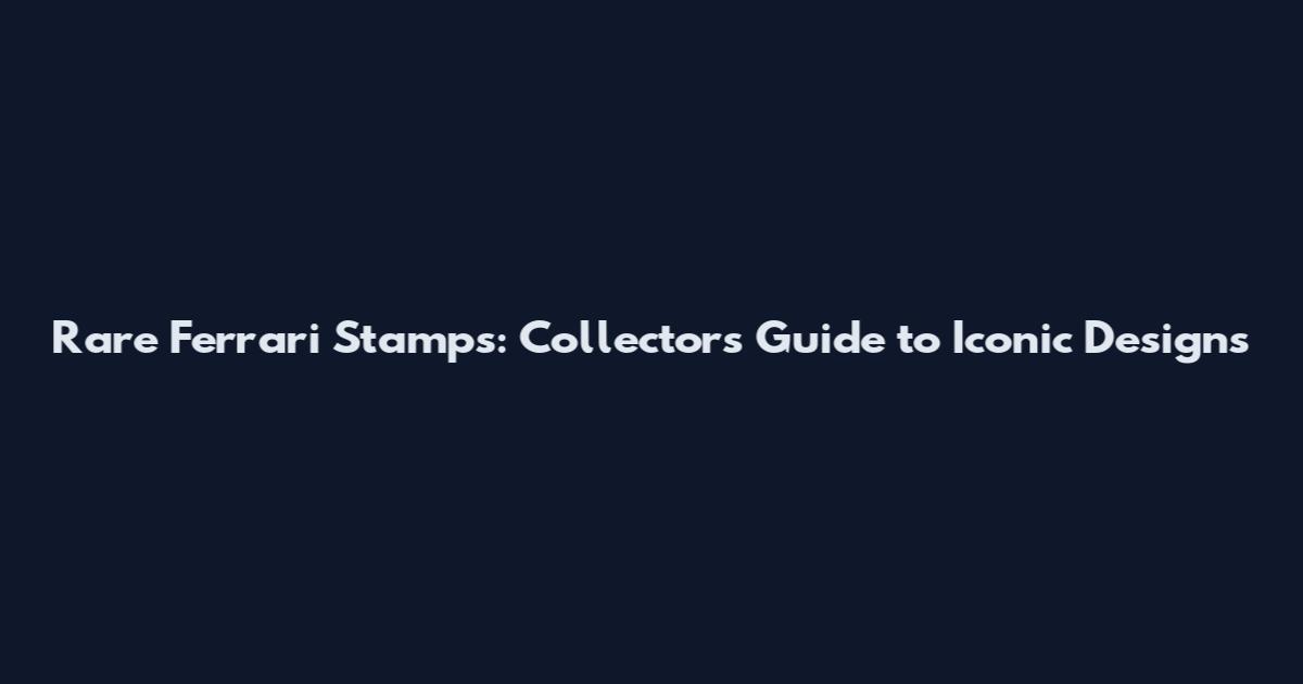 Rare Ferrari Stamps: Collector's Guide to Iconic Designs