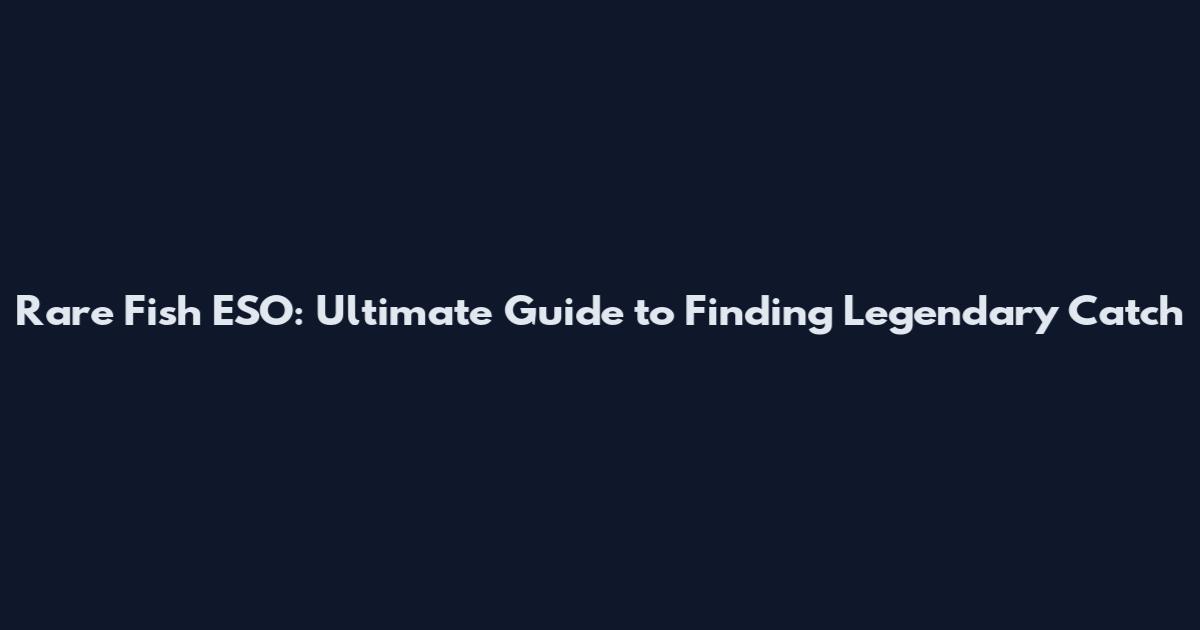 Rare Fish ESO: Ultimate Guide to Finding Legendary Catch