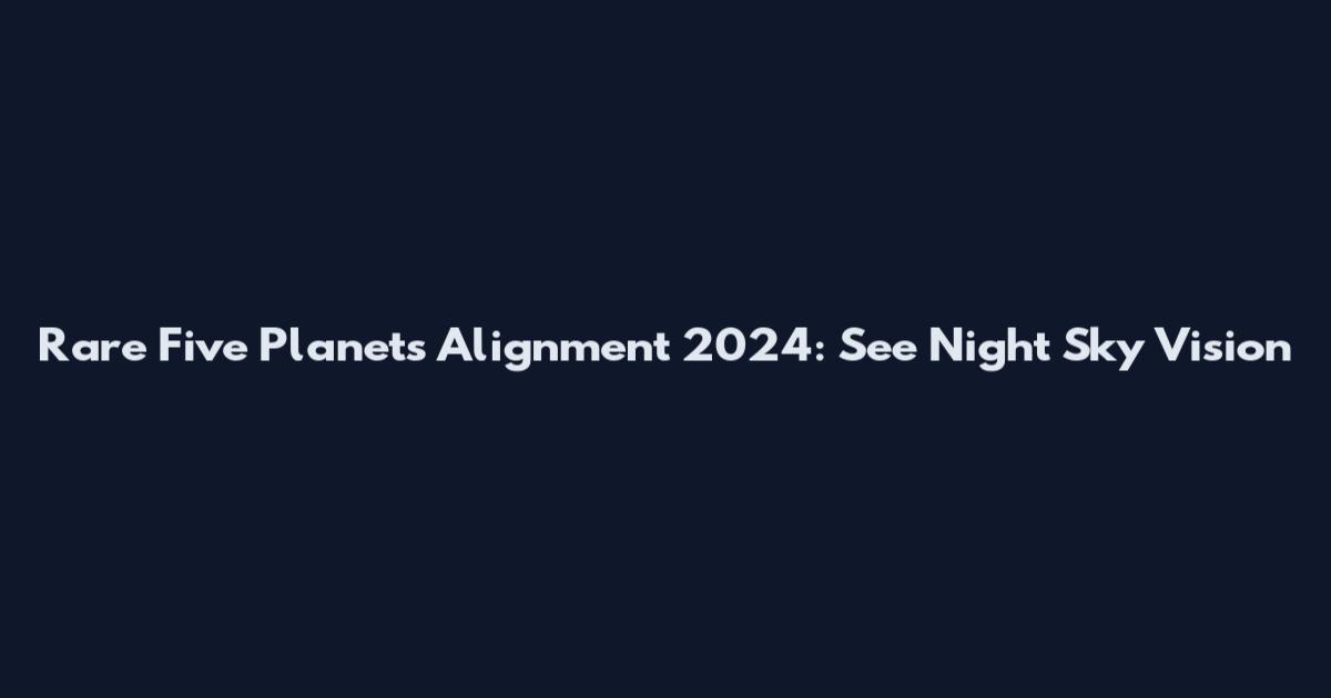 Rare Five Planets Alignment 2024: See Night Sky Vision